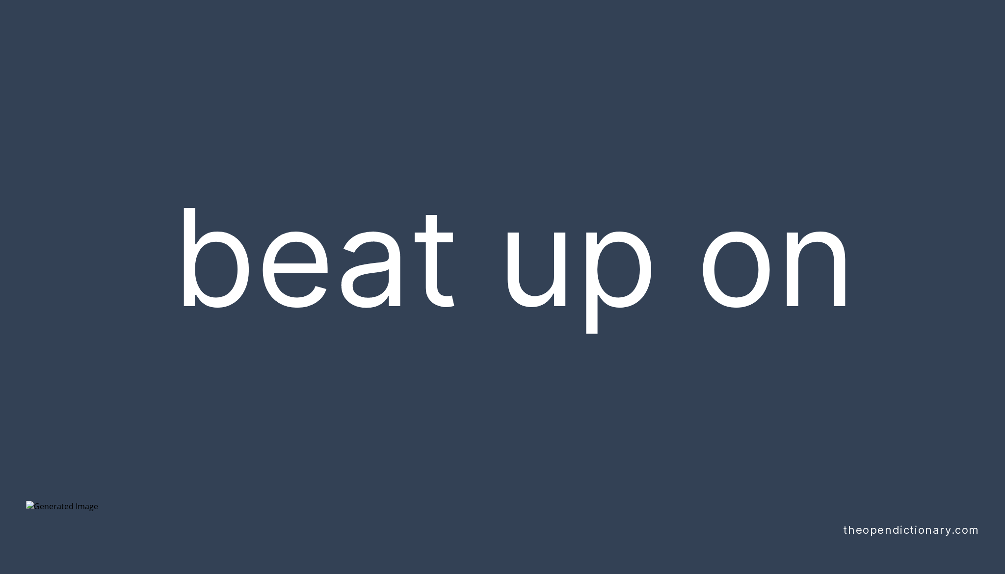 BEAT UP ON Phrasal Verb BEAT UP ON Definition, Meaning and Example